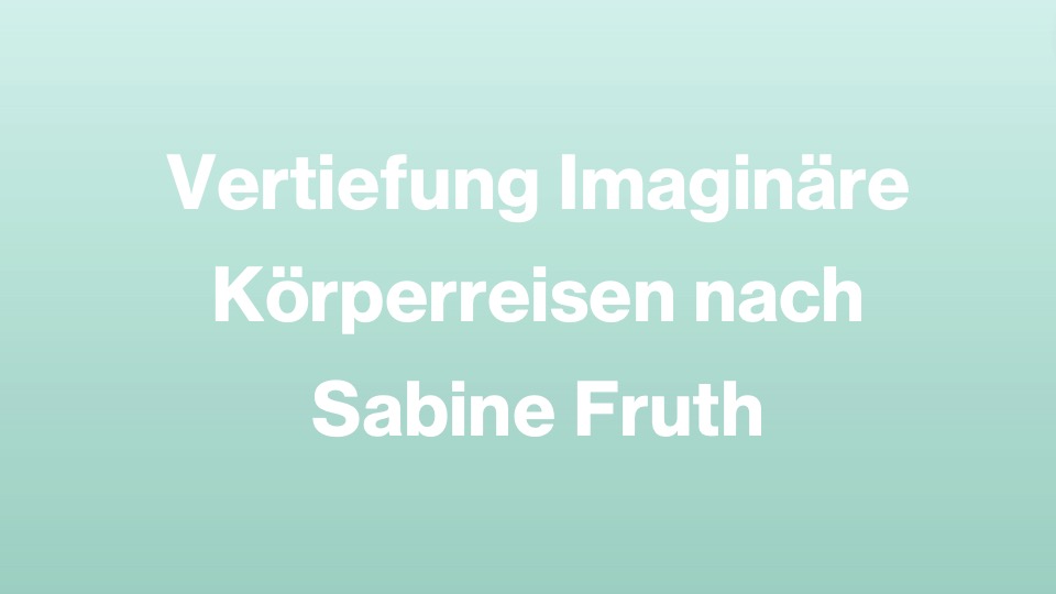 Vertiefung Imaginäre Körperreisen nach Sabine Fruth, start 20.11.26